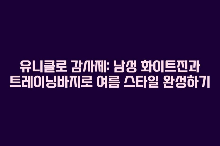 유니클로 감사제: 남성 화이트진과 트레이닝바지로 여름 스타일 완성하기