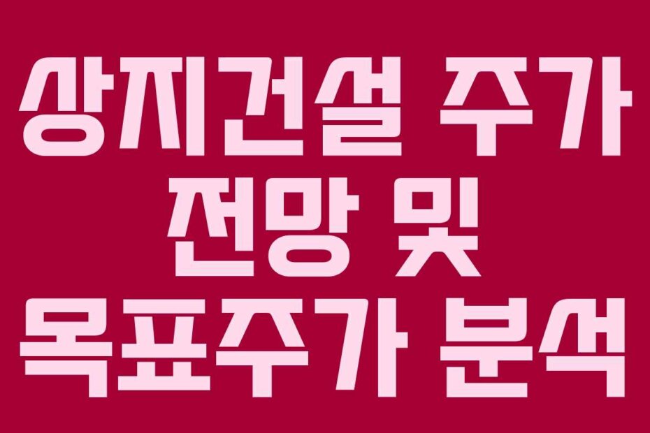 상지건설 주가 전망 및 목표주가 분석