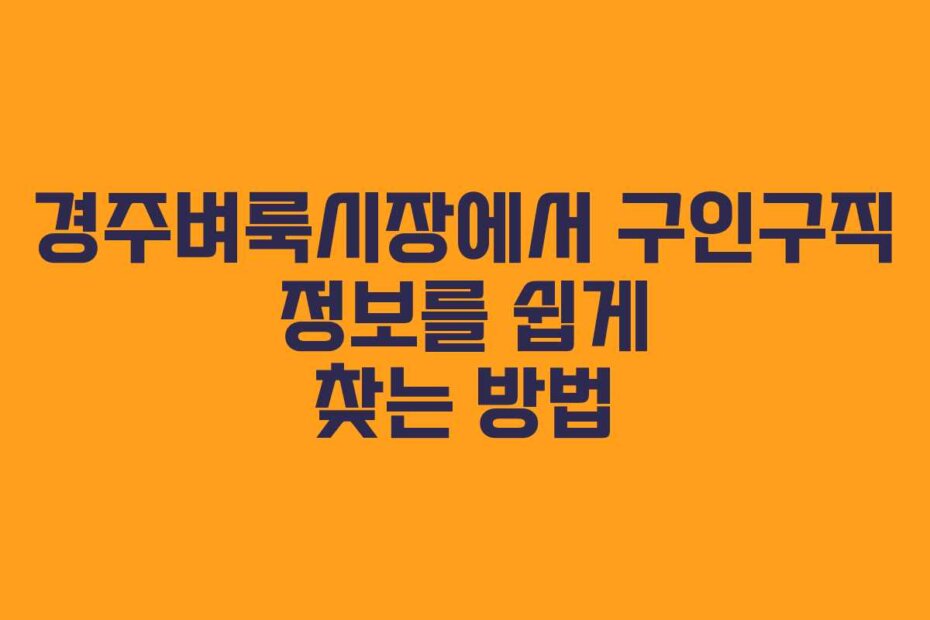 경주벼룩시장에서 구인구직 정보를 쉽게 찾는 방법