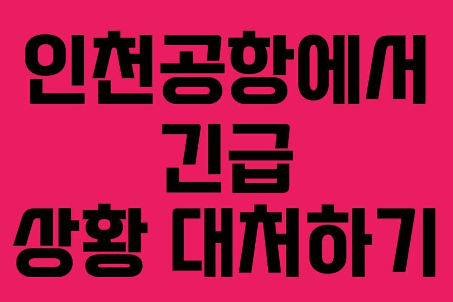 인천공항에서 긴급 상황 대처하기