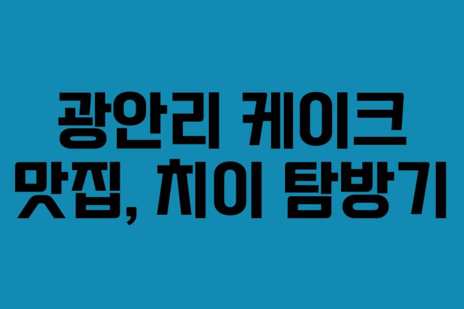 광안리 케이크 맛집, 치이 탐방기