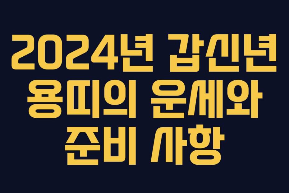 2024년 갑신년 용띠의 운세와 준비 사항