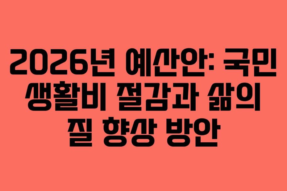 2026년 예산안: 국민 생활비 절감과 삶의 질 향상 방안