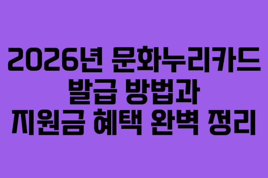 2026년 문화누리카드 발급 방법과 지원금 혜택 완벽 정리