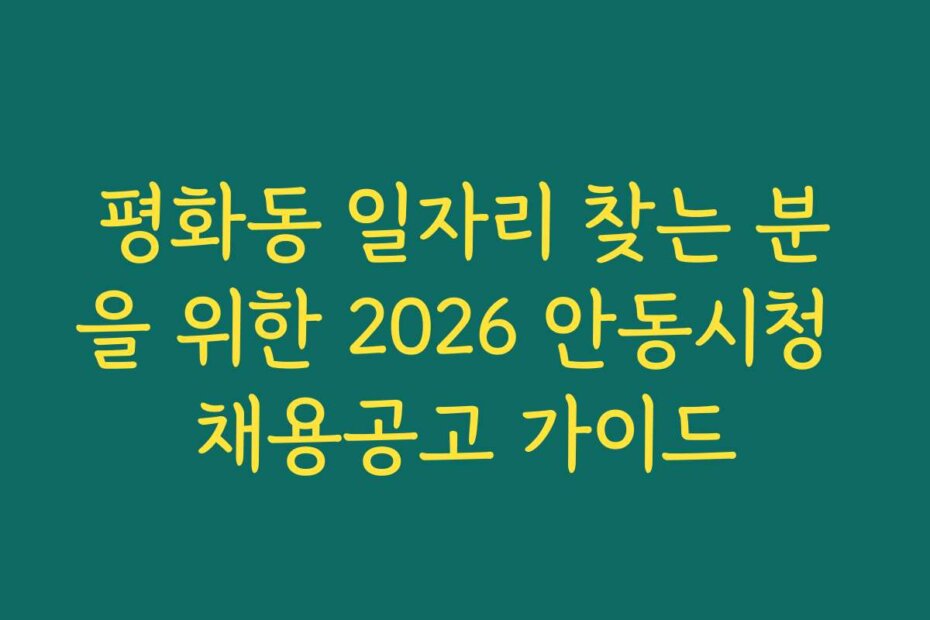 평화동 일자리 찾는 분을 위한 2026 안동시청 채용공고 가이드