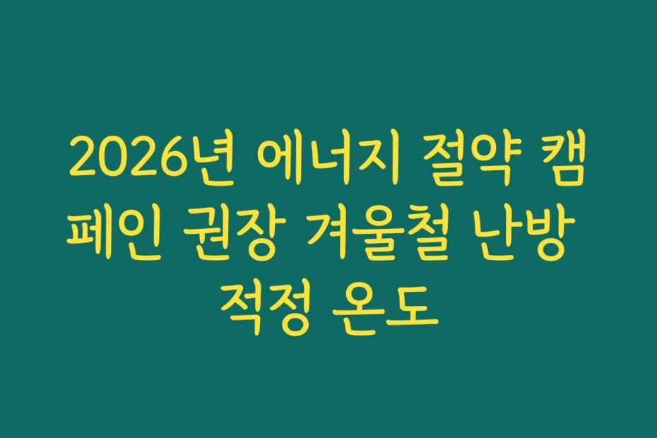 2026년 에너지 절약 캠페인 권장 겨울철 난방 적정 온도