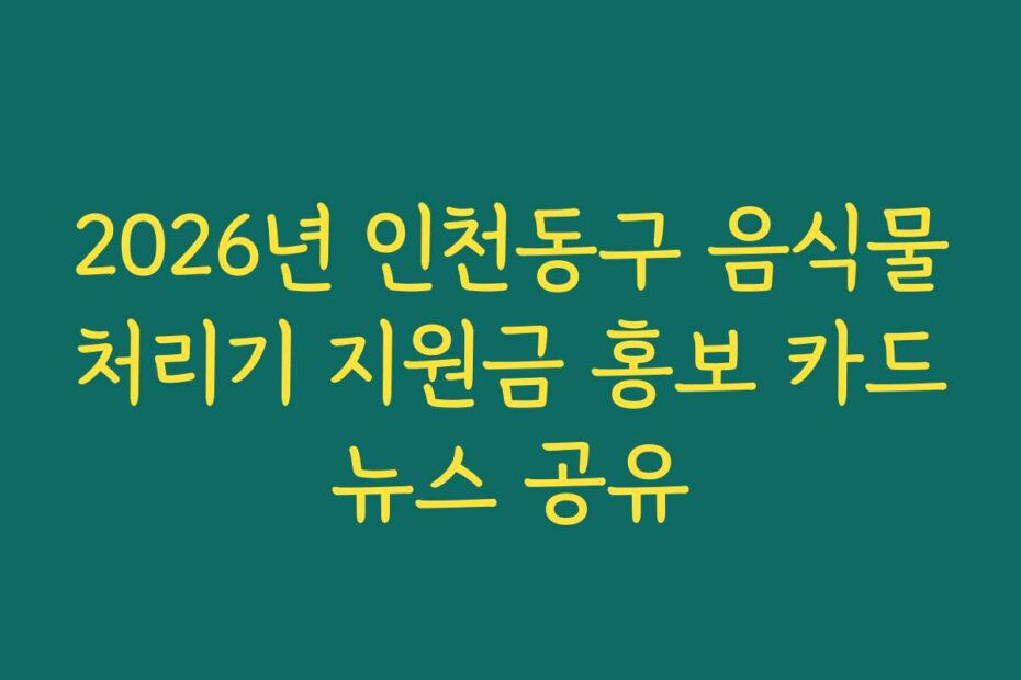 2026년 인천동구 음식물처리기 지원금 홍보 카드뉴스 공유