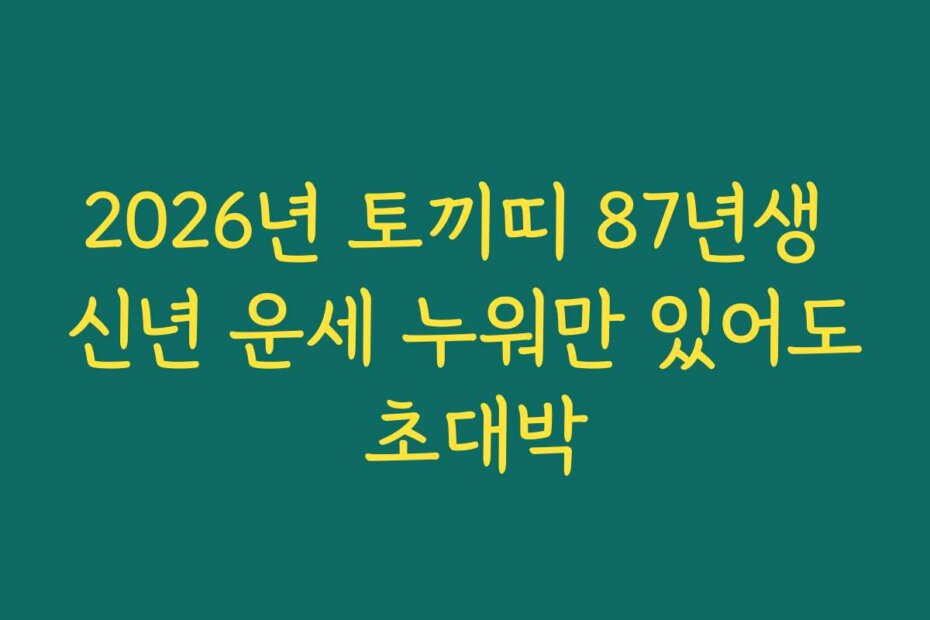 2026년 토끼띠 87년생 신년 운세 누워만 있어도 초대박