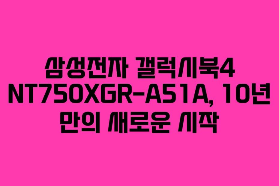 삼성전자 갤럭시북4 NT750XGR-A51A, 10년 만의 새로운 시작
