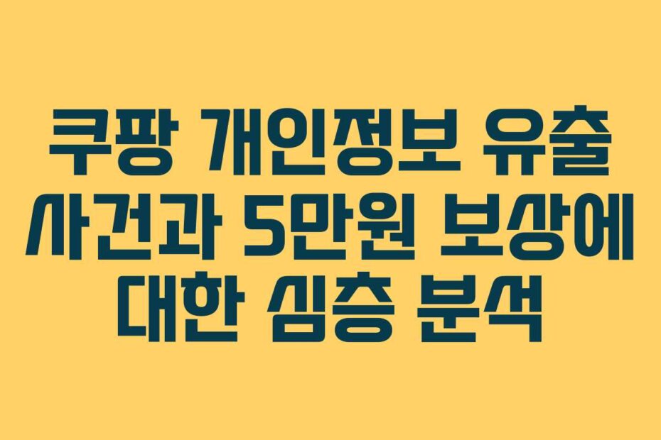 쿠팡 개인정보 유출 사건과 5만원 보상에 대한 심층 분석