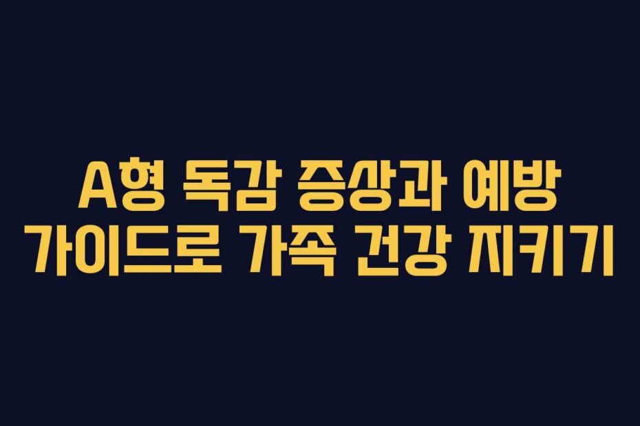 A형 독감 증상과 예방 가이드로 가족 건강 지키기