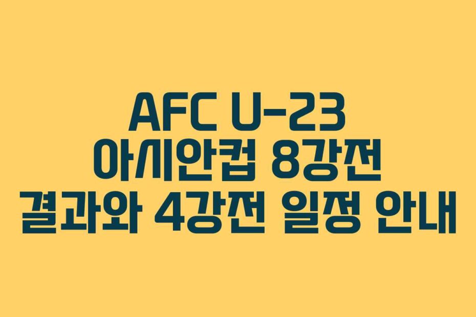 AFC U-23 아시안컵 8강전 결과와 4강전 일정 안내