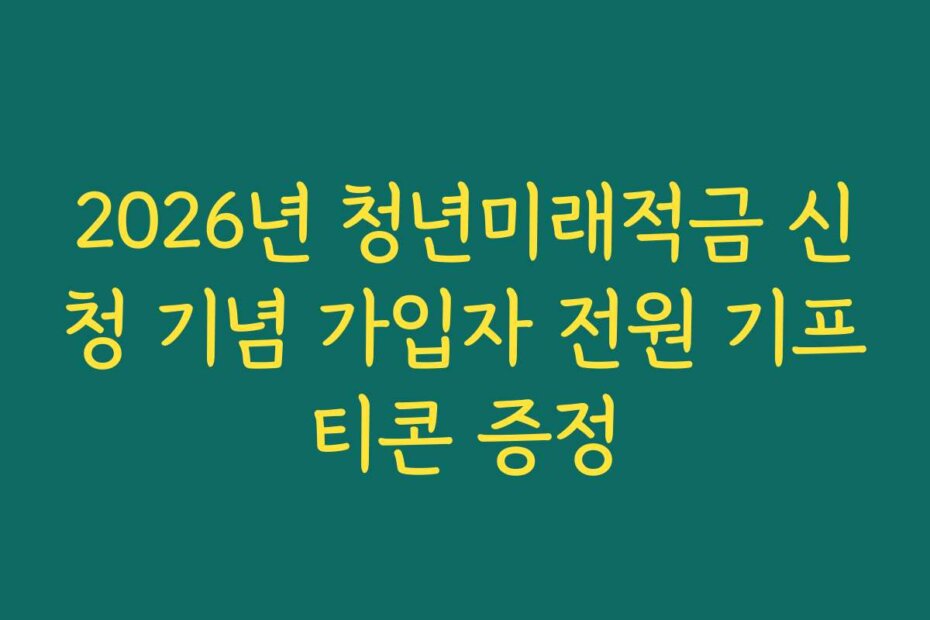 2026년 청년미래적금 신청 기념 가입자 전원 기프티콘 증정