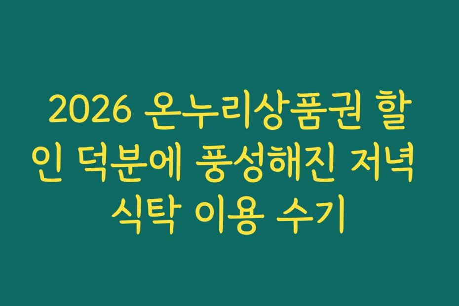 2026 온누리상품권 할인 덕분에 풍성해진 저녁 식탁 이용 수기