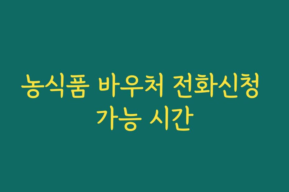 농식품 바우처 전화신청 가능 시간