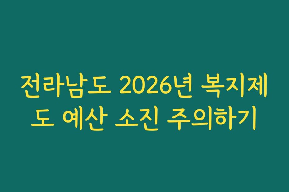 전라남도 2026년 복지제도 예산 소진 주의하기