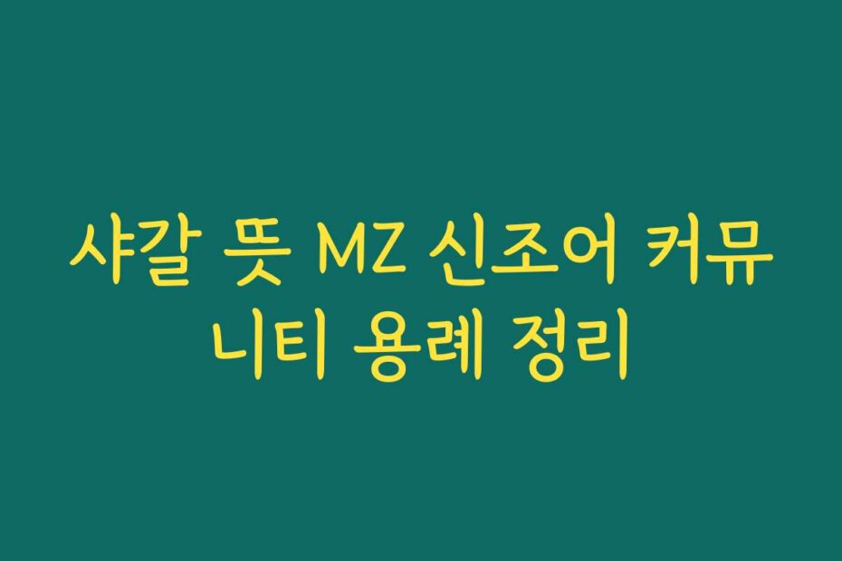 샤갈 뜻 MZ 신조어 커뮤니티 용례 정리