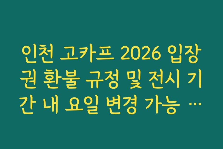 인천 고카프 2026 입장권 환불 규정 및 전시 기간 내 요일 변경 가능 여부 확인