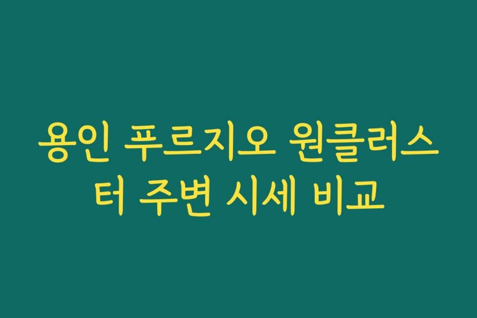 용인 푸르지오 원클러스터 주변 시세 비교