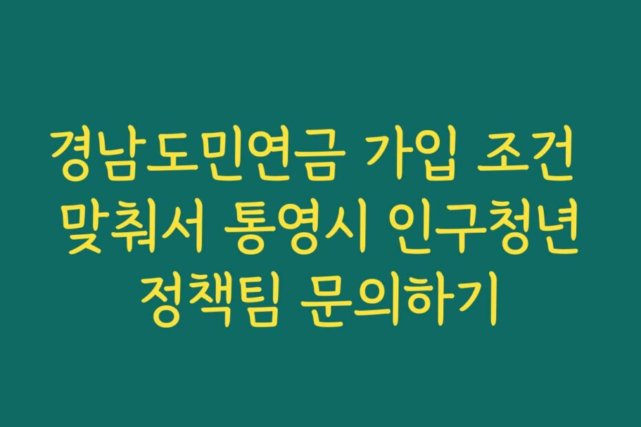 경남도민연금 가입 조건 맞춰서 통영시 인구청년정책팀 문의하기