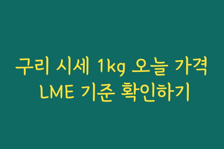 구리 시세 1kg 오늘 가격 LME 기준 확인하기
