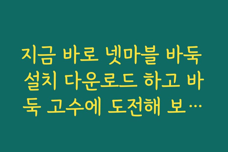 지금 바로 넷마블 바둑 설치 다운로드 하고 바둑 고수에 도전해 보세요