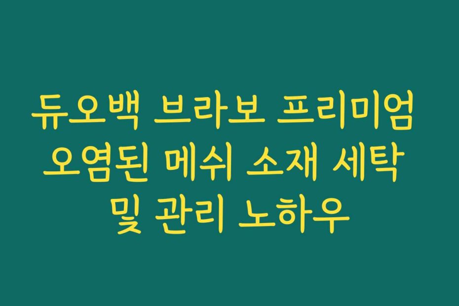 듀오백 브라보 프리미엄 오염된 메쉬 소재 세탁 및 관리 노하우
