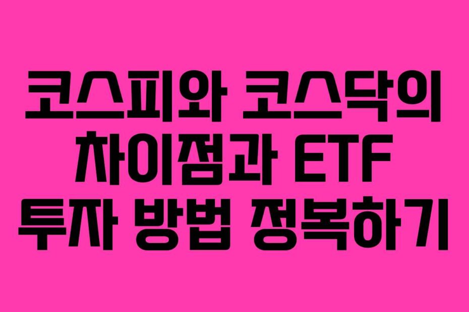 코스피와 코스닥의 차이점과 ETF 투자 방법 정복하기