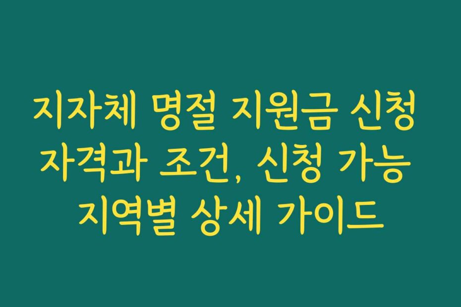 지자체 명절 지원금 신청 자격과 조건, 신청 가능 지역별 상세 가이드