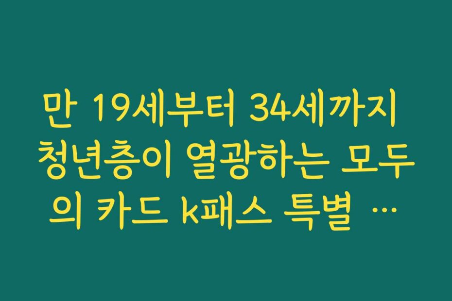 만 19세부터 34세까지 청년층이 열광하는 모두의 카드 k패스 특별 환급률