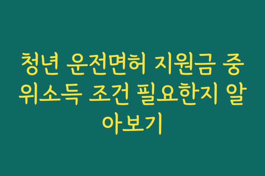 청년 운전면허 지원금 중위소득 조건 필요한지 알아보기