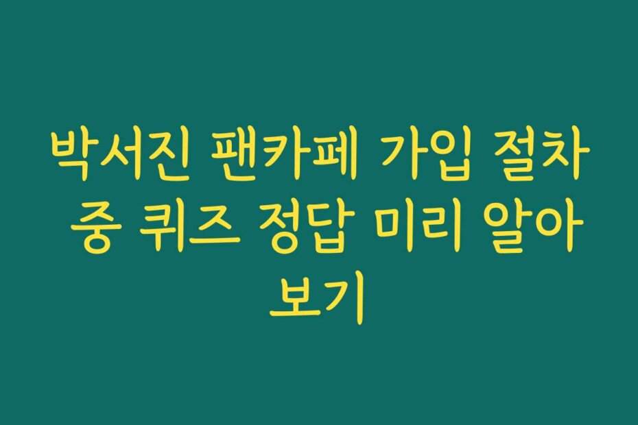 박서진 팬카페 가입 절차 중 퀴즈 정답 미리 알아보기