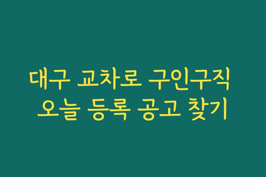 대구 교차로 구인구직 오늘 등록 공고 찾기