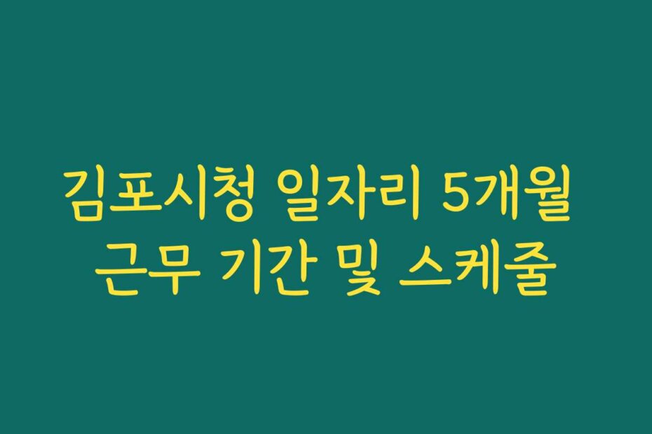 김포시청 일자리 5개월 근무 기간 및 스케줄