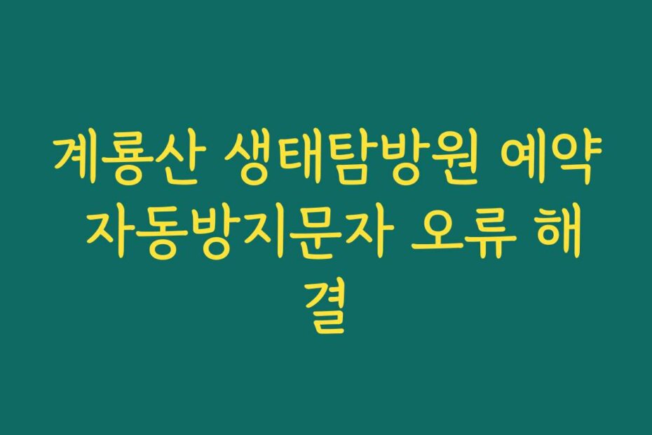 계룡산 생태탐방원 예약 자동방지문자 오류 해결