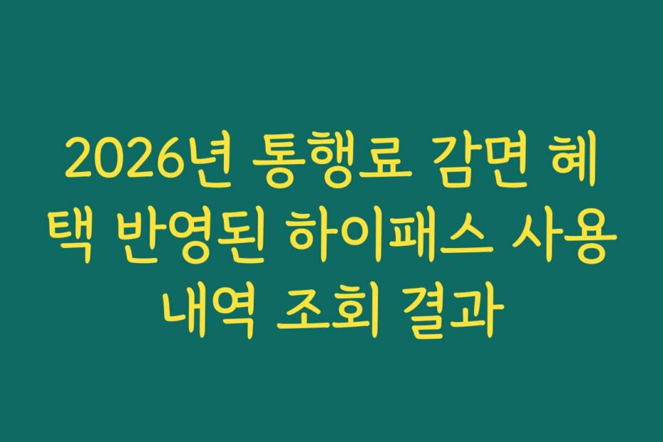 2026년 통행료 감면 혜택 반영된 하이패스 사용내역 조회 결과