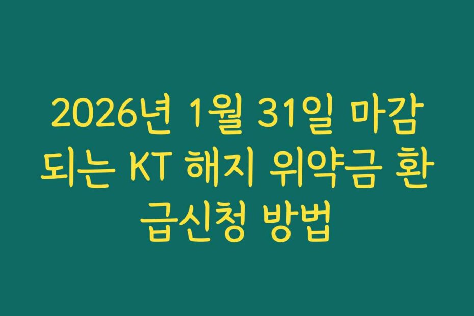 2026년 1월 31일 마감되는 KT 해지 위약금 환급신청 방법