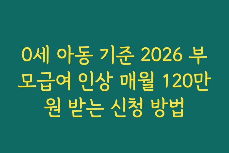 0세 아동 기준 2026 부모급여 인상 매월 120만원 받는 신청 방법