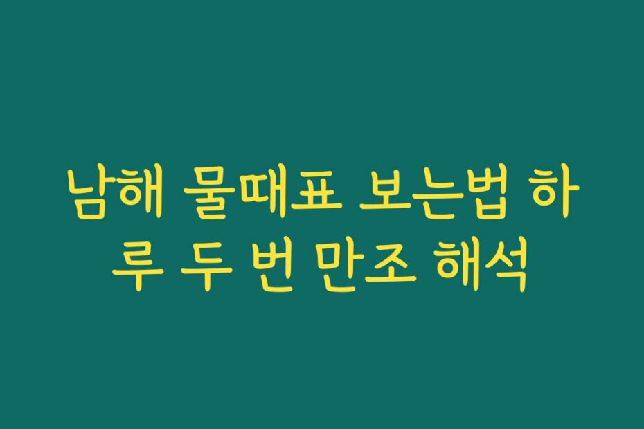 남해 물때표 보는법 하루 두 번 만조 해석
