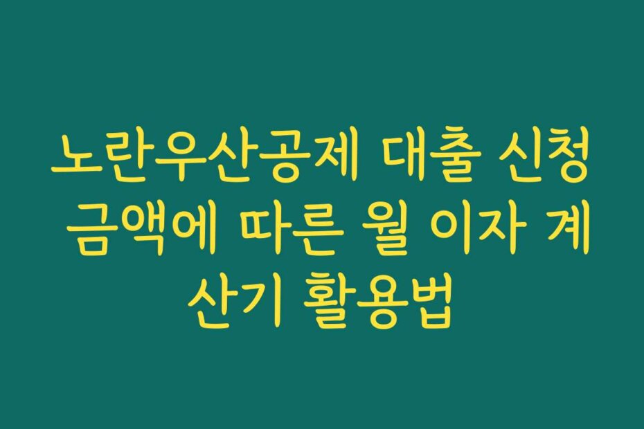 노란우산공제 대출 신청 금액에 따른 월 이자 계산기 활용법