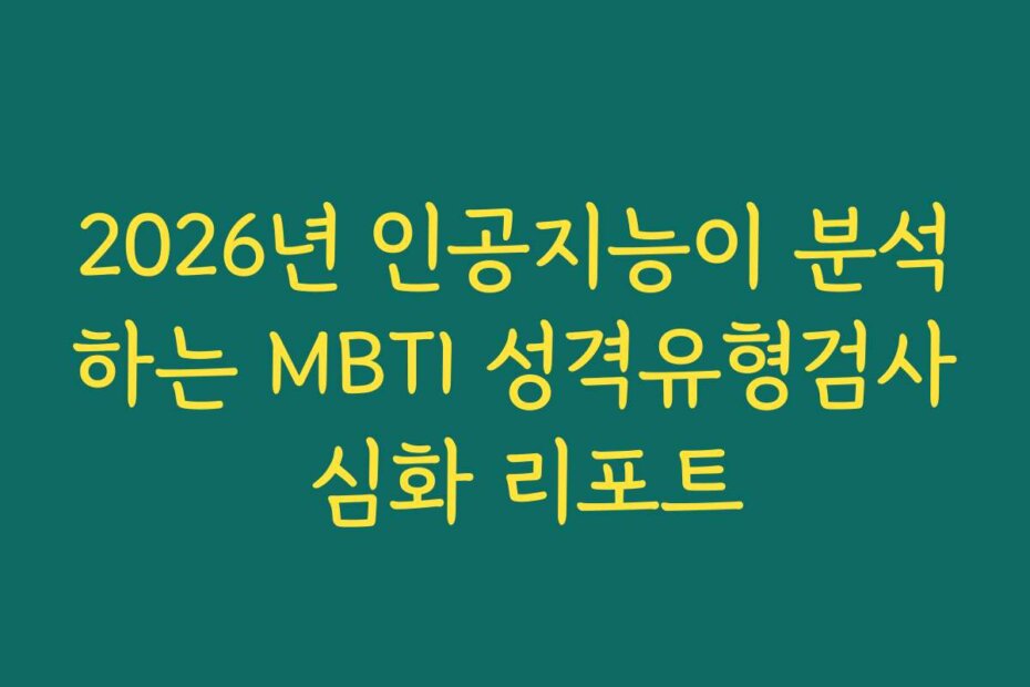 2026년 인공지능이 분석하는 MBTI 성격유형검사 심화 리포트
