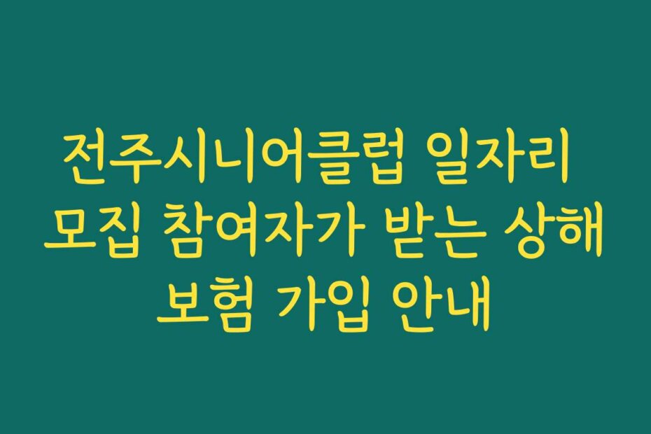 전주시니어클럽 일자리 모집 참여자가 받는 상해보험 가입 안내