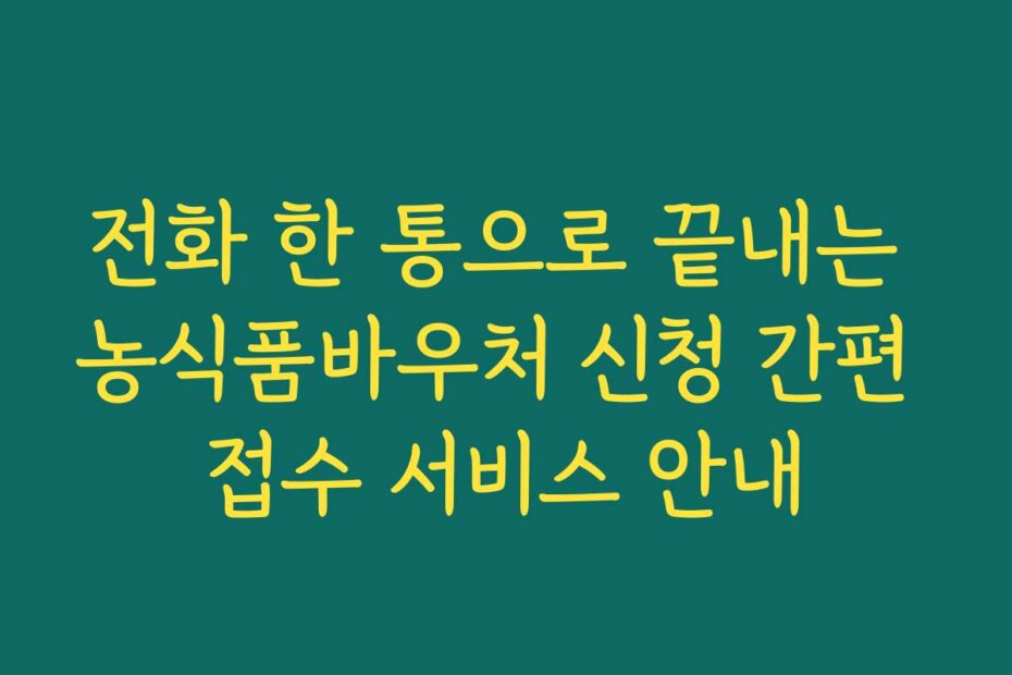 전화 한 통으로 끝내는 농식품바우처 신청 간편 접수 서비스 안내