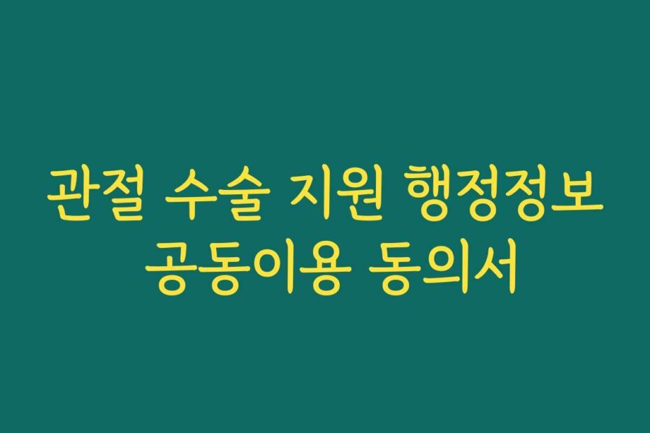 관절 수술 지원 행정정보 공동이용 동의서