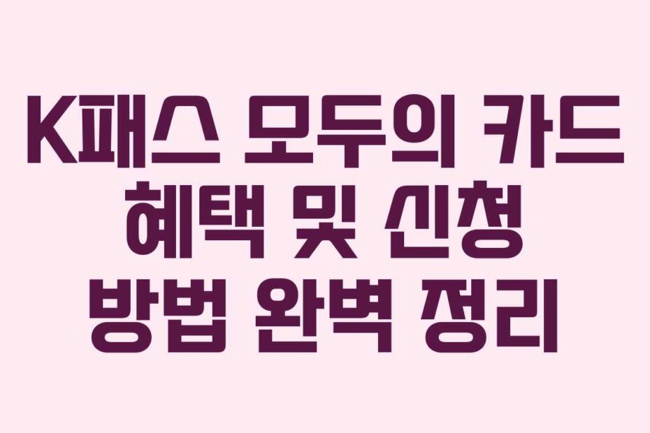 K패스 모두의 카드 혜택 및 신청 방법 완벽 정리