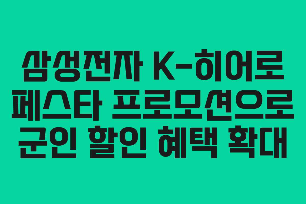 삼성전자 K-히어로 페스타 프로모션으로 군인 할인 혜택 확대