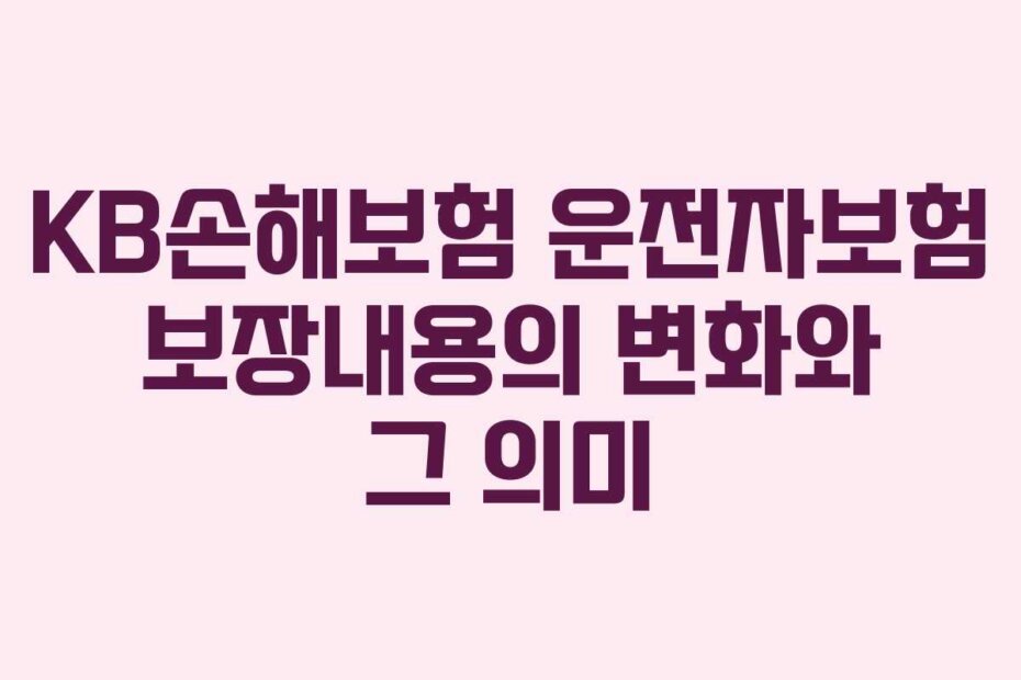 KB손해보험 운전자보험 보장내용의 변화와 그 의미