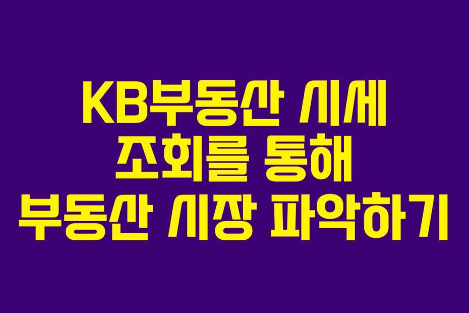 KB부동산 시세 조회를 통해 부동산 시장 파악하기