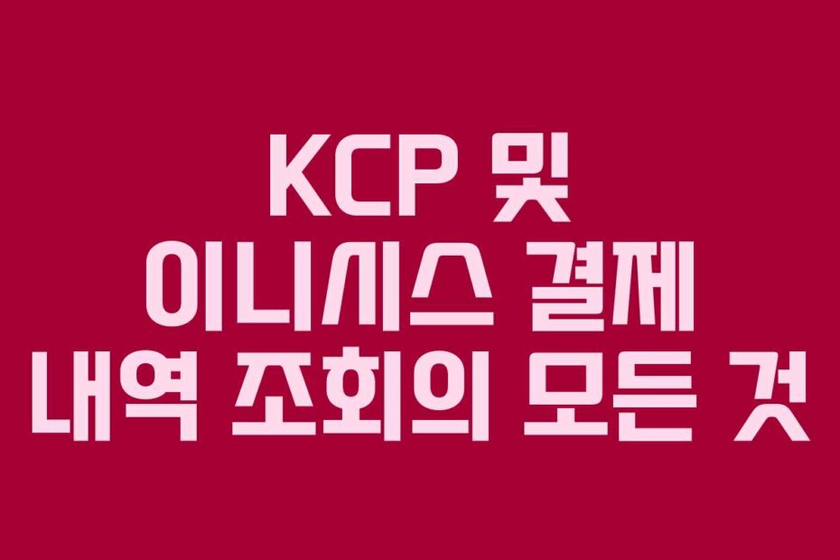 KCP 및 이니시스 결제 내역 조회의 모든 것