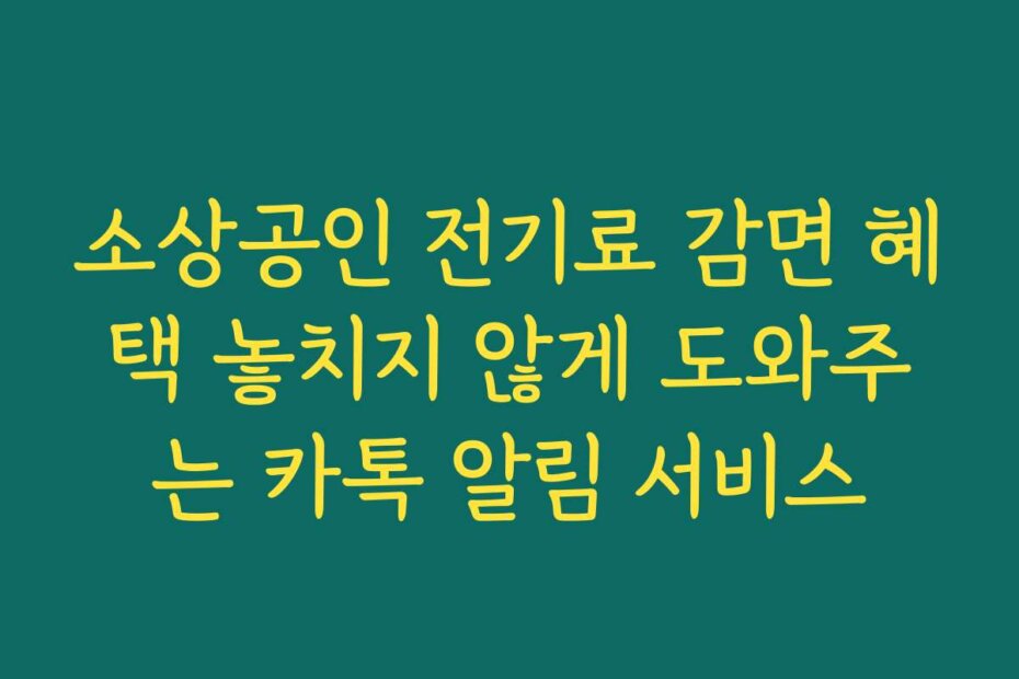 소상공인 전기료 감면 혜택 놓치지 않게 도와주는 카톡 알림 서비스